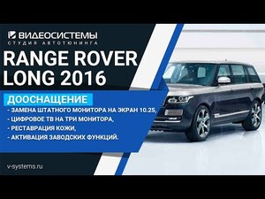 Дооснащение RANGE ROVER LONG 2016, замена штатного экрана, ТВ на три монитора, реставрация кожи