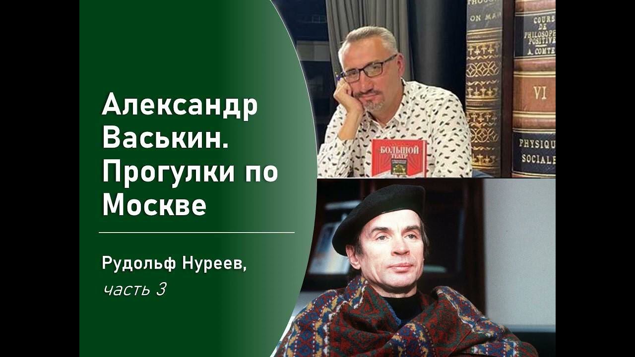 Рудольф Нуреев, часть 3 (Прогулки по Москве с Александром Васькиным) смотреть онлайн
