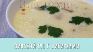 Финский суп с лисичками. Быстрый суп с ароматными лисичками и сливками.