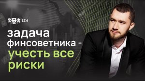 Задача финансового советника - учесть все риски