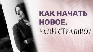 Как начать новое, если страшно