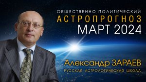 АСТРОПРОГНОЗ НА МАРТ 2024 • Александр ЗАРАЕВ