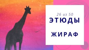 26. Рисуем силуэт жирафа на ярком фоне. Серия видео «50 этюдов»