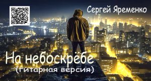 Песня "На небоскрёбе". Гитарная версия. Исполняет автор  Сергей Яременко