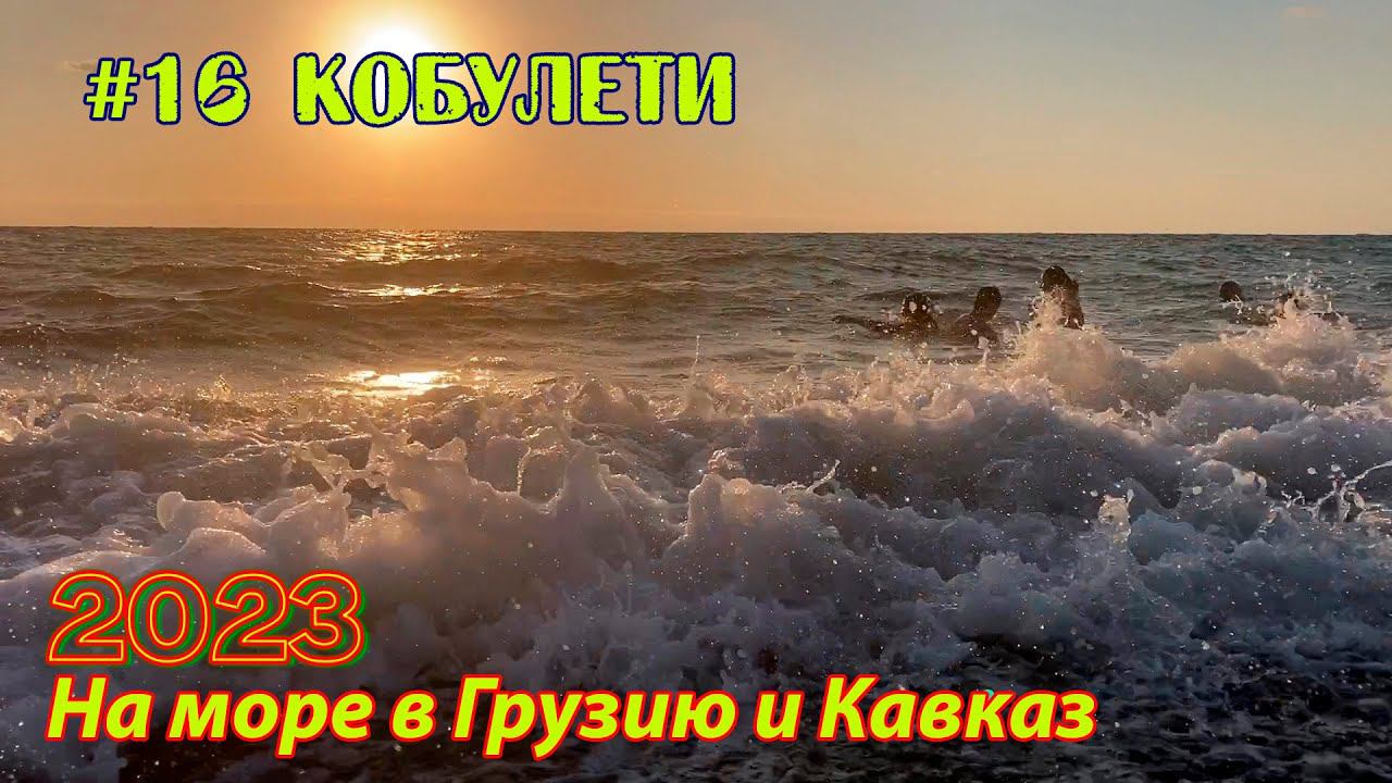 #16 2023 Кобулети # в грузию на море