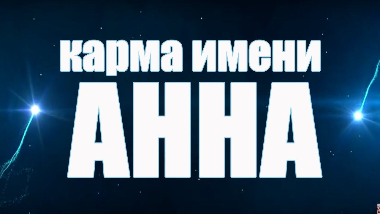КАРМА ИМЕНИ АННА . ТИПИЧНАЯ СУДЬБА ЖЕНЩИН С ИМЕНЕМ АННА