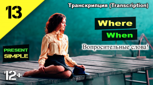 Английский язык. What, why, when, who, where. Present simple (транскрипция) Урок 13