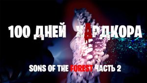 100 дней хардкора в Sons of the forest Часть 2