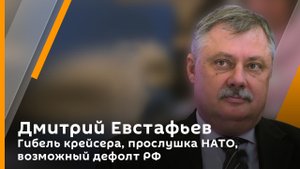 Дмитрий Евстафьев. Гибель крейсера, прослушка НАТО, возможный дефолт РФ