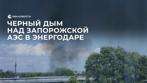 Черный дым над Запорожской АЭС в Энергодаре
