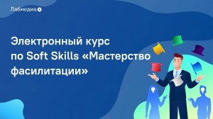 Мастерство фасилитации. Электронный курс по Soft Skills