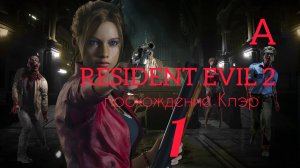 RESIDENT EVIL 2 (2019). Часть №1. Прохождение за Клэр. Сценарий А.