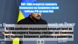 СВР: США готовятся заменить Зеленского на Залужного после победы РФ на поле боя