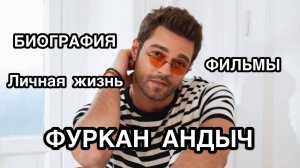 ФУРКАН АНДЫЧ. Биография. Фильмы. Furkan Andıç. Фильмы Фуркан Андыч. Биография Фуркан Андыч .