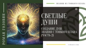 СВЕТЛЫЕ ДУШИ. Создание душ. Знания с тонкого плана - Ченнелинг (Часть 2)