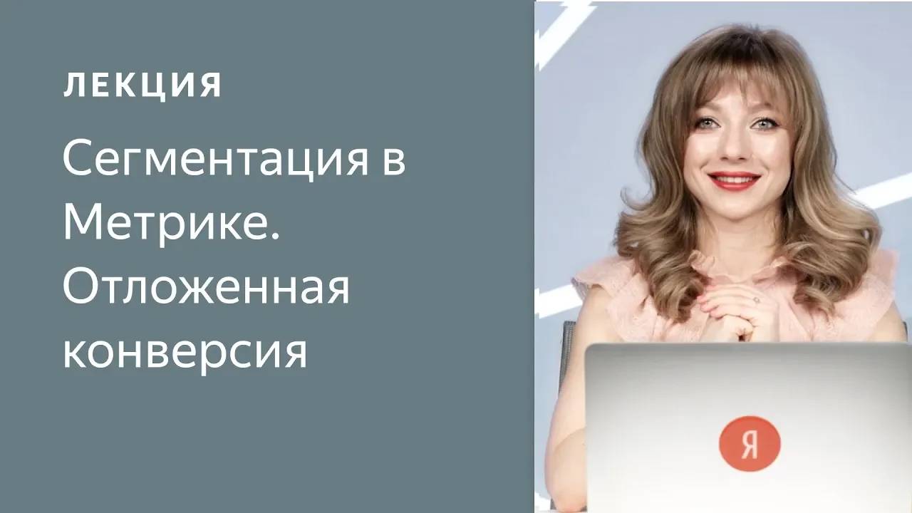 Сегментация в Метрике. Отложенная конверсия (05.2019) смотреть онлайн