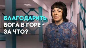 В несчастье я благодарила Бога | Реальный Бог