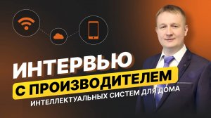 Интервью с производителем интеллектуальных систем для дома