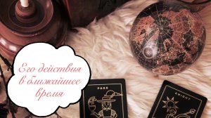Таро расклад. Его действия в ближайшее время? ?