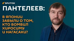 Пантелеев: в Японии забыли о том, кто бомбил Хиросиму и Нагасаки?