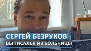 Медики выписали Сергея Безрукова из больницы после лечения ковида