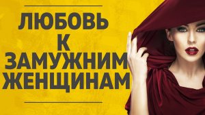 "ЛЮБОВЬ К ЗАМУЖНИМ ЖЕНЩИНАМ" ЛЮБОВНЫЕ ИСТОРИИ. АУДИО РАССКАЗ.