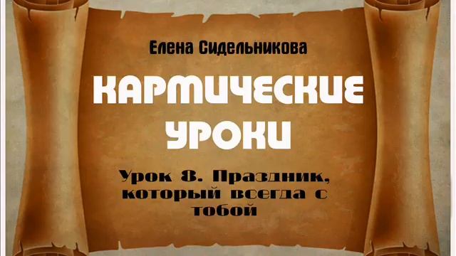 Кармические уроки  Урок 8  Праздник, который всегда с тобой