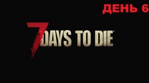 7 Days to Die/7 дней до смерти/День 6