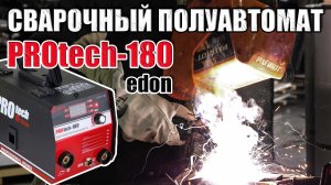 EDON PROTECH-180 ОБЗОР ПОПУЛЯРНОГО СВАРОЧНОГО АППАРАТА ЛИНЕЙКИ PROtech. КАКОЙ ПОЛУАВТОМАТ ВЫБРАТЬ