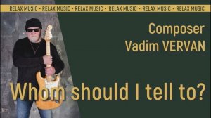 Whom should I tell to_ (Relax music) - Vadim VERVAN