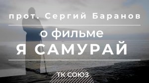 ЕСТЬ ЧТО СКАЗАТЬ прот.Сергий Баранов о фильме "Я самурай". ТК СОЮЗ