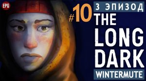 The LONG DARK ▶ сюжет ЭПИЗОД 3 ▶ Прохождение, часть #10 (прохождение истории Лонг Дарк на русском)