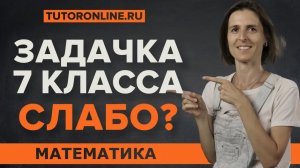 А ты решишь задачу 7 класса.  Математика.  TutorOnline