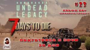 7 Days to Die ➤ Мод: Undead Legacy #23 - Подготовка к ночи 35 дня