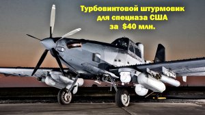 Что? Турбовинтовой штурмовик для спецназа США за  $40 млн.