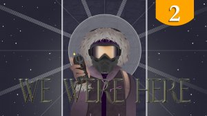 Театр ➤ We Were Here ➤ Прохождение #2