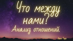 Что между нами? Анализ наших отношений. Таро. (без вариантов)