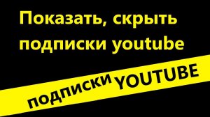 Показать, скрыть подписки youtube