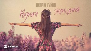 Ислам Гуков - Родная женщина | Премьера трека 2021