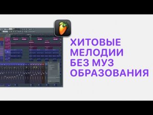 Курс 2 — Хитовые мелодии без муз образования в FL Studio.Урок 38 — Как подобрать мелодию к акапел