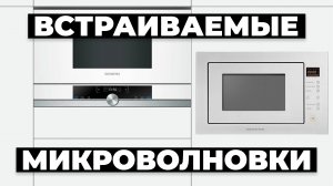 Рейтинг лучших встраиваемых микроволновок в 2024 году ? от 21 тыс. рублей