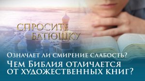 Означает ли смирение слабость? Чем Библия отличается от художественных книг?