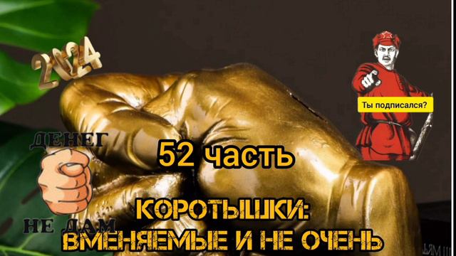 КОРОТЫШКИ,ВМЕНЯЕМЫЕ И НЕ ОЧЕНЬ,52 ЧАСТЬ