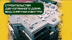 Видео-обзор строительства двухэтажного дома_вид снаружи и внутри