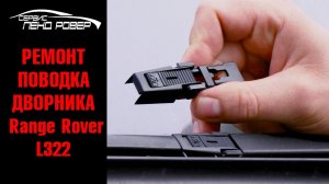 Ремонт поводка дворника Range Rover 3 L322