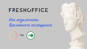 Как подключить временного помощника внутри подписки FreshOffice