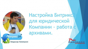 Настройка Битрикс24 для юридической Компании. Основная задача - работа с архивами документов.