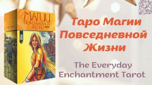 ✨ОБЗОР ТАРО МАГИИ ПОВСЕДНЕВНОЙ ЖИЗНИ — Everyday Enchantment Taro
