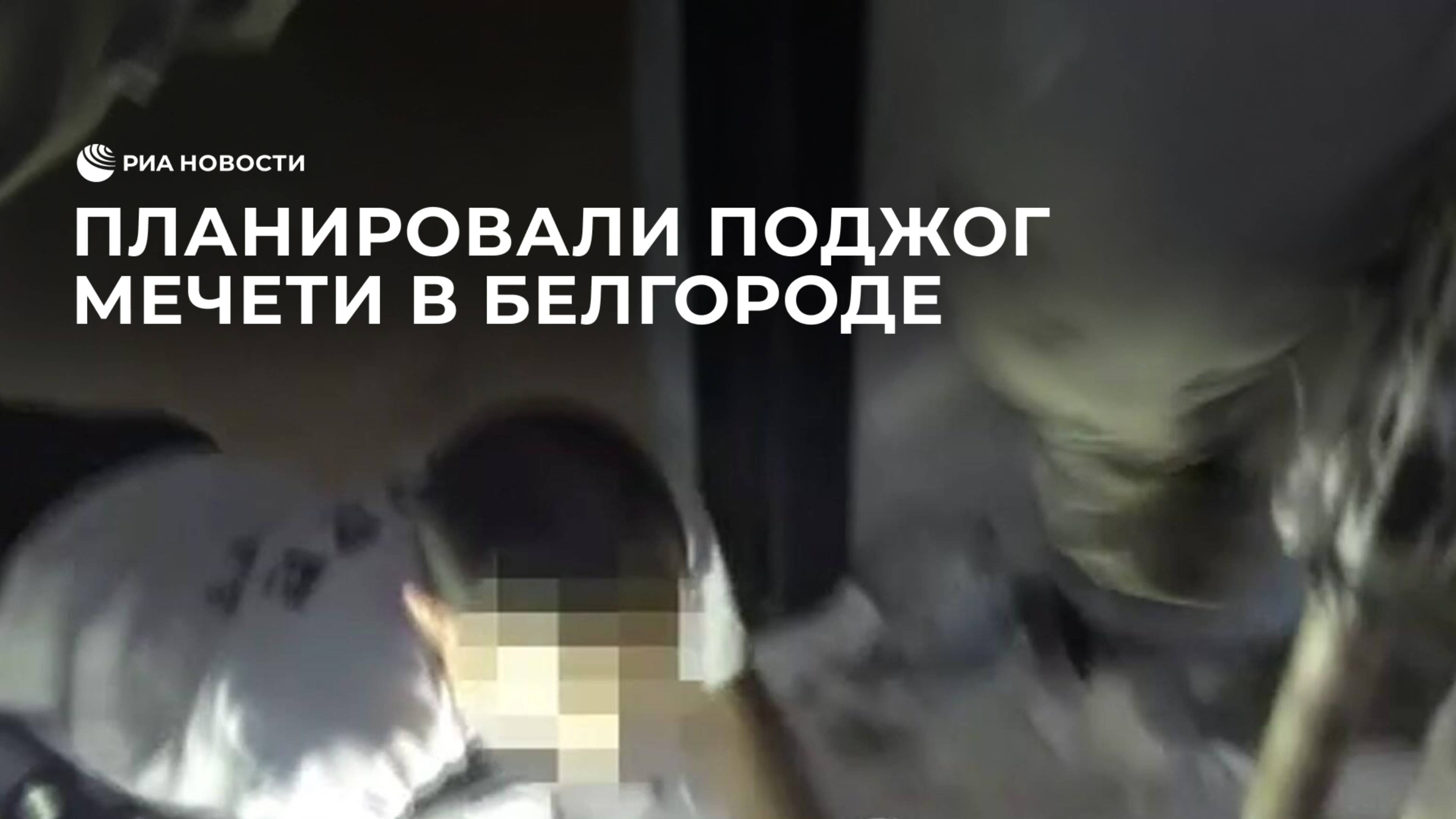 Планировали поджог мечети в Белгороде