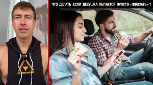 ? Что делать, если девушка пытается просто «поюзать» (покатать, поесть) ? ?